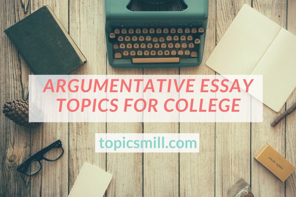 argumentative essay topics for college 2021