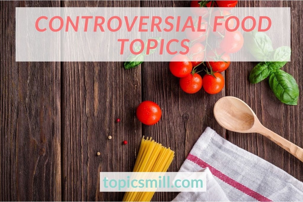 List of 23 Controversial Food Topics