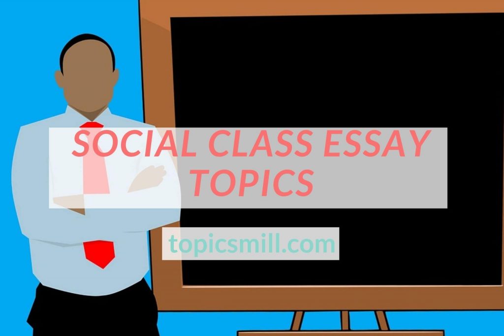 List of 135 Social Class Essay Topics