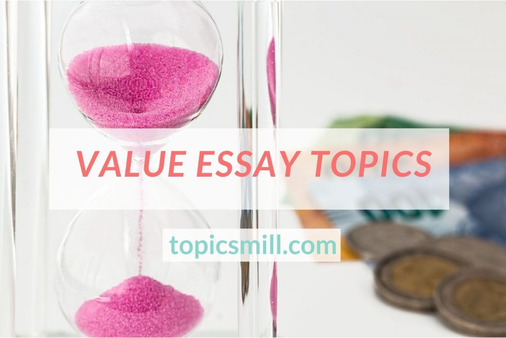 List of 145 Value Essay Topics