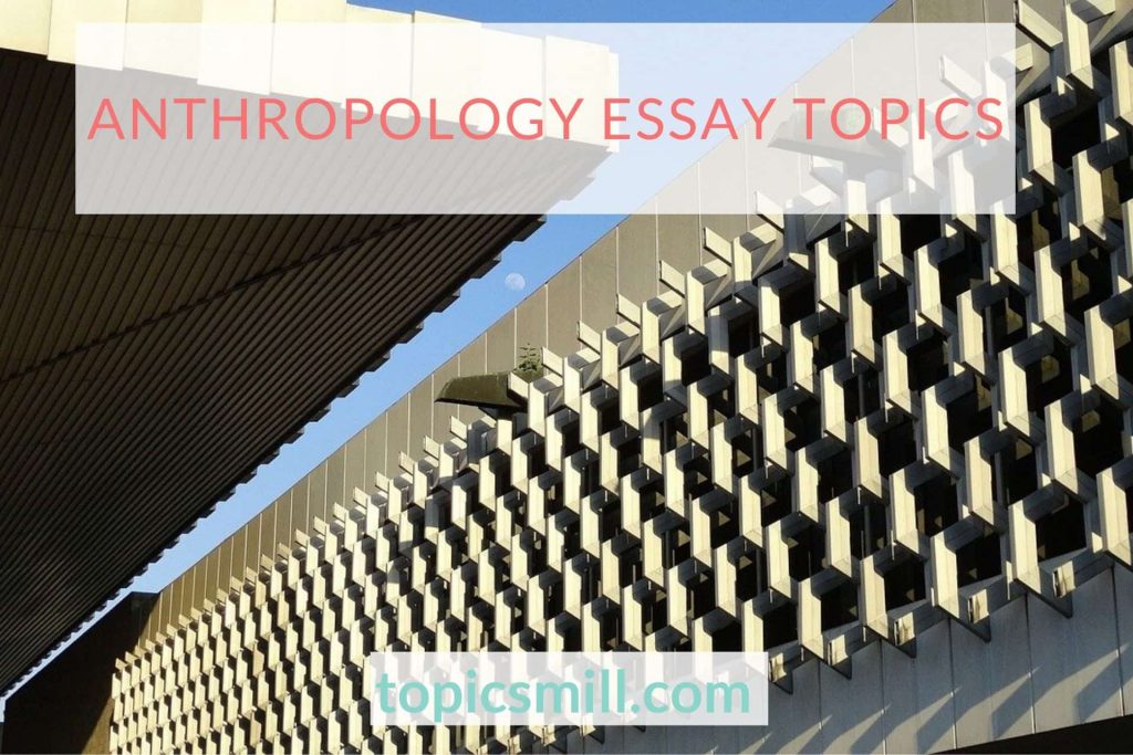 Anthropology Essay Topics